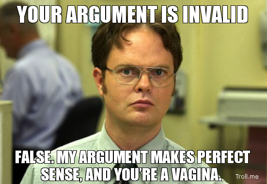 your-argument-is-invalid-false-my-argument-makes-perfect-sense-and-youre-a-vagina.png